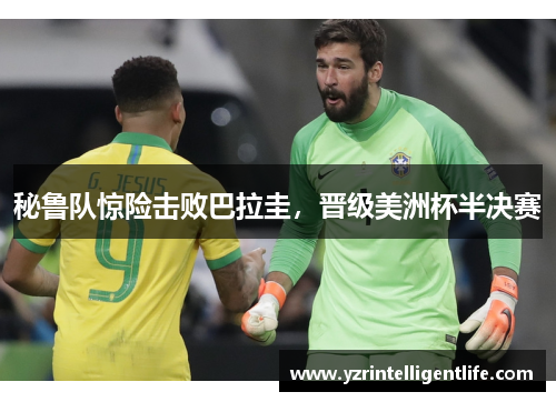 秘鲁队惊险击败巴拉圭，晋级美洲杯半决赛